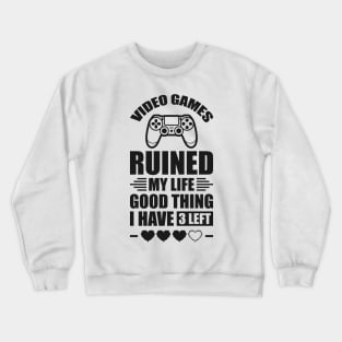 Video games ruined my life good thing I have 3 left Crewneck Sweatshirt